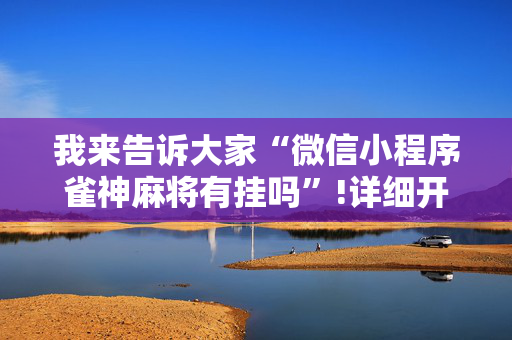我来告诉大家“微信小程序雀神麻将有挂吗”!详细开挂教程-抖音