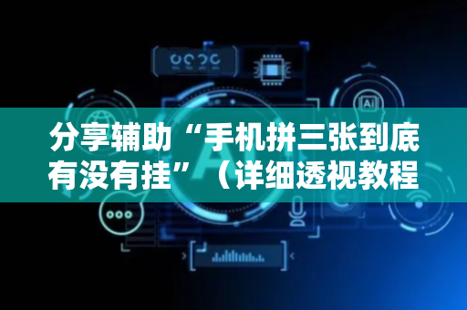 分享辅助“手机拼三张到底有没有挂”（详细透视教程）-哔哩哔哩