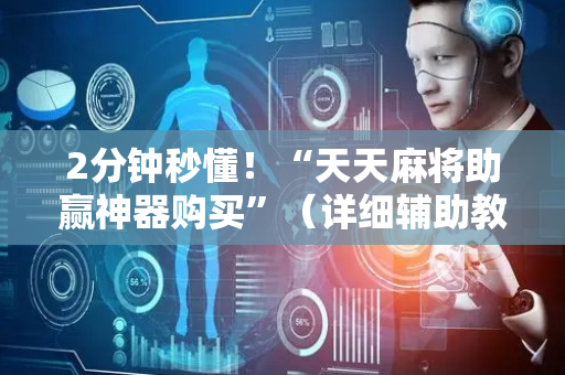 2分钟秒懂！“天天麻将助赢神器购买”（详细辅助教程）-哔哩哔哩