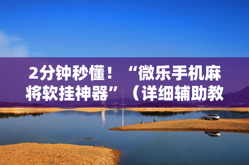2分钟秒懂！“微乐手机麻将软挂神器”（详细辅助教程）-哔哩哔哩
