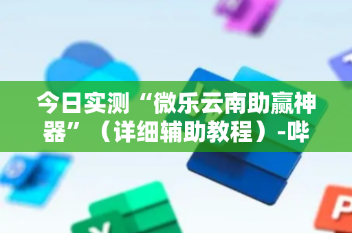 今日实测“微乐云南助赢神器”（详细辅助教程）-哔哩哔哩