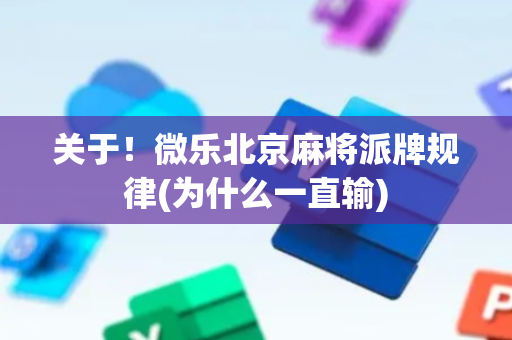 关于！微乐北京麻将派牌规律(为什么一直输)