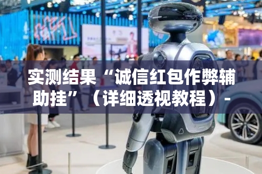 实测结果“诚信红包作弊辅助挂”（详细透视教程）-哔哩哔哩