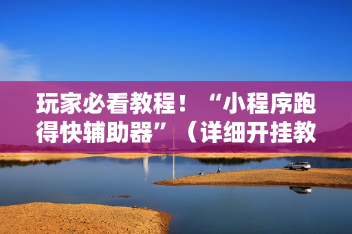 玩家必看教程！“小程序跑得快辅助器”（详细开挂教程）-哔哩哔哩