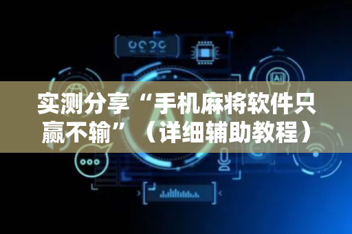 实测分享“手机麻将软件只赢不输”（详细辅助教程）-哔哩哔哩