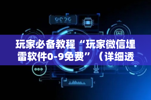 玩家必备教程“玩家微信埋雷软件0-9免费”（详细透视教程）-哔哩哔哩