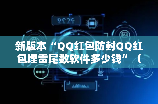 新版本“QQ红包防封QQ红包埋雷尾数软件多少钱”（详细透视教程）-哔哩哔哩