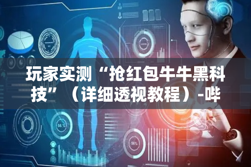 玩家实测“抢红包牛牛黑科技”（详细透视教程）-哔哩哔哩