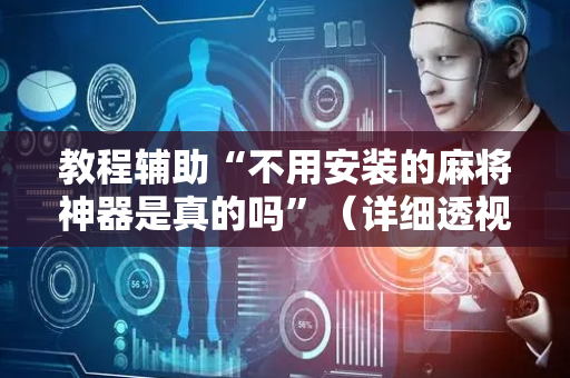 教程辅助“不用安装的麻将神器是真的吗”（详细透视教程）-哔哩哔哩
