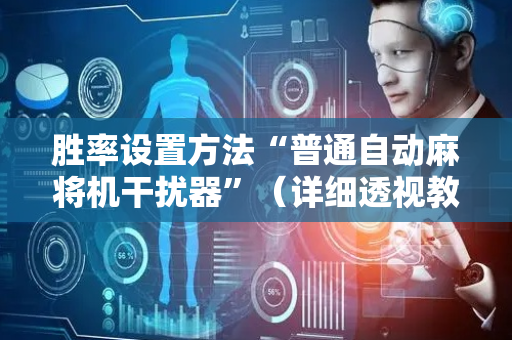 胜率设置方法“普通自动麻将机干扰器”（详细透视教程）-哔哩哔哩