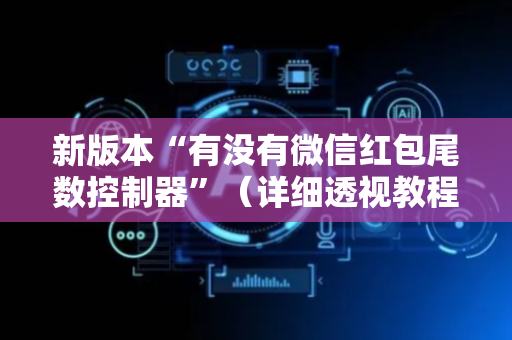 新版本“有没有微信红包尾数控制器”（详细透视教程）-哔哩哔哩