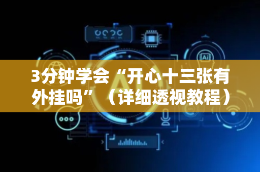 3分钟学会“开心十三张有外挂吗”（详细透视教程）-哔哩哔哩