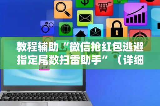 教程辅助“微信抢红包逃避指定尾数扫雷助手”（详细透视教程）-哔哩哔哩