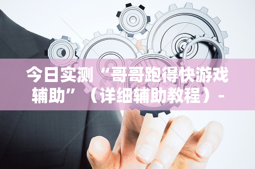 今日实测“哥哥跑得快游戏辅助”（详细辅助教程）-哔哩哔哩