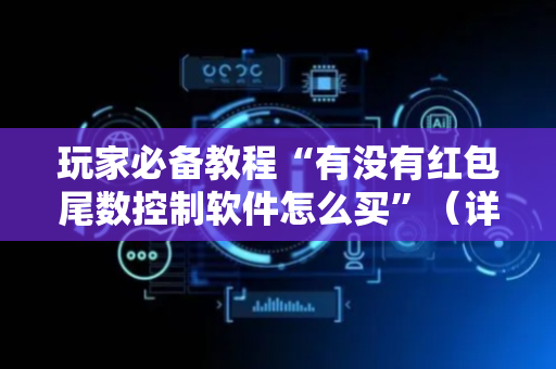 玩家必备教程“有没有红包尾数控制软件怎么买”（详细透视教程）-哔哩哔哩