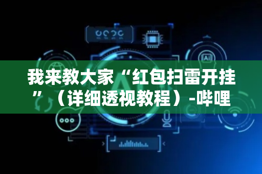 我来教大家“红包扫雷开挂”（详细透视教程）-哔哩哔哩