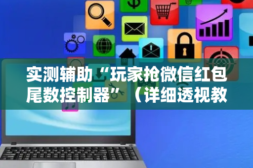 实测辅助“玩家抢微信红包尾数控制器”（详细透视教程）-哔哩哔哩