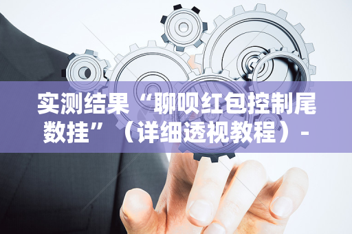 实测结果“聊呗红包控制尾数挂”（详细透视教程）-哔哩哔哩