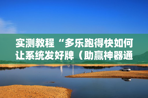 实测教程“多乐跑得快如何让系统发好牌（助赢神器通用版）