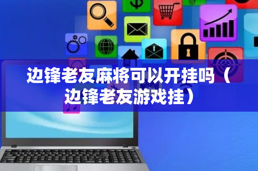 边锋老友麻将可以开挂吗（边锋老友游戏挂）