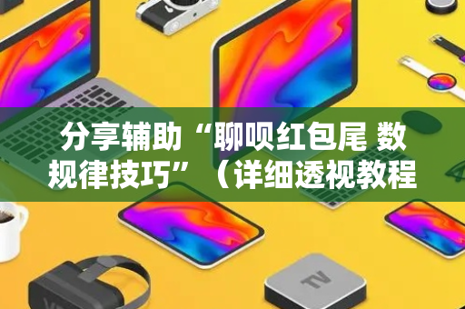 分享辅助“聊呗红包尾 数规律技巧”（详细透视教程）-哔哩哔哩