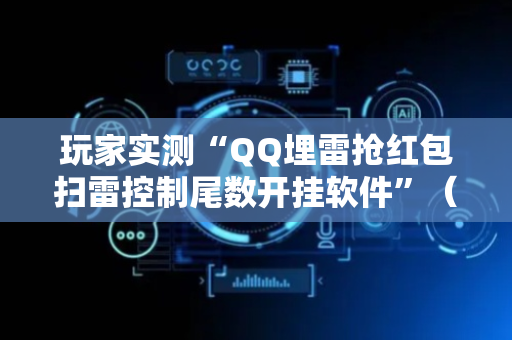 玩家实测“QQ埋雷抢红包扫雷控制尾数开挂软件”（详细透视教程）-哔哩哔哩