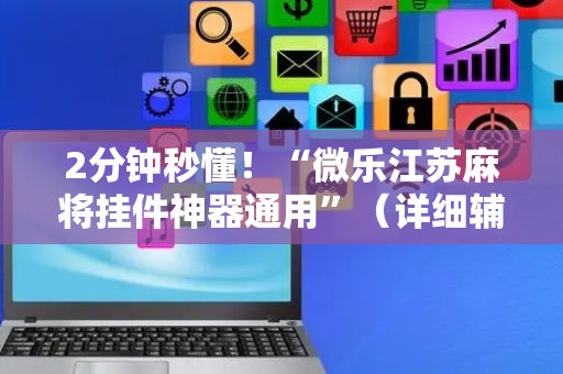 2分钟秒懂！“微乐江苏麻将挂件神器通用”（详细辅助教程）-哔哩哔哩