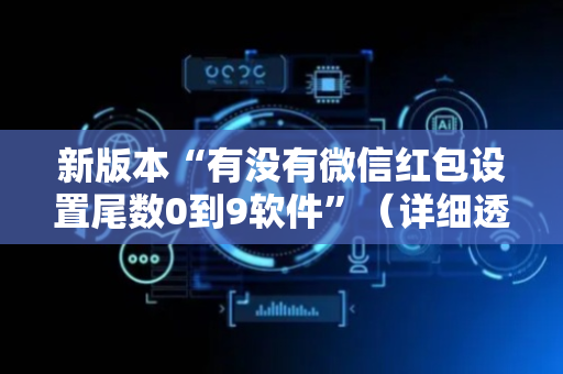 新版本“有没有微信红包设置尾数0到9软件”（详细透视教程）-哔哩哔哩