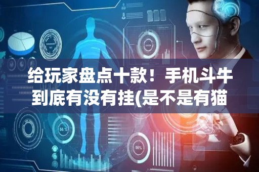 给玩家盘点十款！手机斗牛到底有没有挂(是不是有猫腻)