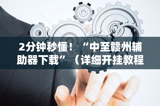 2分钟秒懂！“中至赣州辅助器下载”（详细开挂教程）-哔哩哔哩