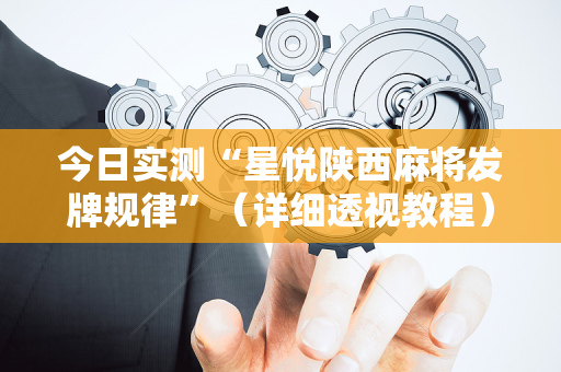 今日实测“星悦陕西麻将发牌规律”（详细透视教程）-哔哩哔哩