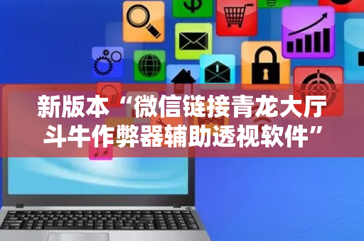 新版本“微信链接青龙大厅斗牛作弊器辅助透视软件”（详细透视教程）-哔哩哔哩