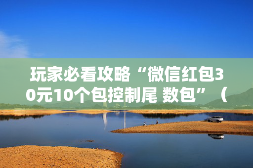 玩家必看攻略“微信红包30元10个包控制尾 数包”（详细透视教程）-哔哩哔哩