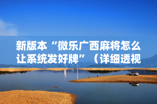 新版本“微乐广西麻将怎么让系统发好牌”（详细透视教程）-哔哩哔哩