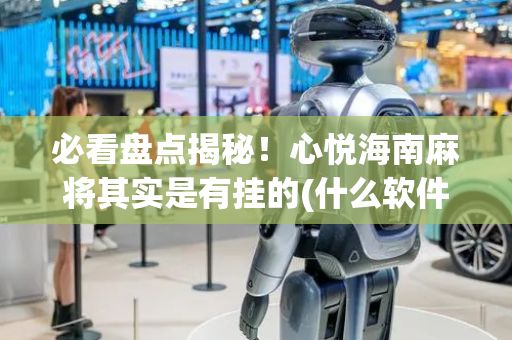必看盘点揭秘！心悦海南麻将其实是有挂的(什么软件可以赢)