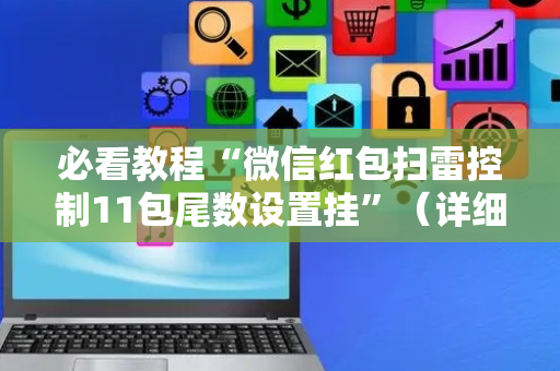 必看教程“微信红包扫雷控制11包尾数设置挂”（详细透视教程）-哔哩哔哩