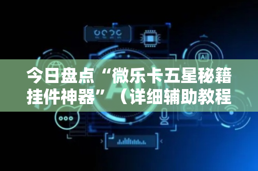 今日盘点“微乐卡五星秘籍挂件神器”（详细辅助教程）-哔哩哔哩
