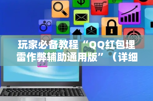 玩家必备教程“QQ红包埋雷作弊辅助通用版”（详细透视教程）-哔哩哔哩