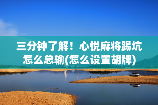三分钟了解！心悦麻将踢坑怎么总输(怎么设置胡牌)