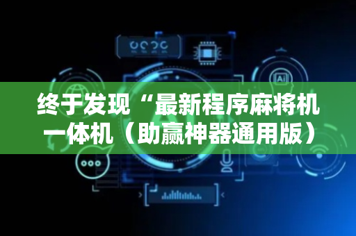 终于发现“最新程序麻将机一体机（助赢神器通用版）