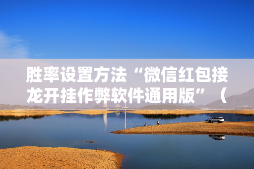 胜率设置方法“微信红包接龙开挂作弊软件通用版”（详细透视教程）-哔哩哔哩