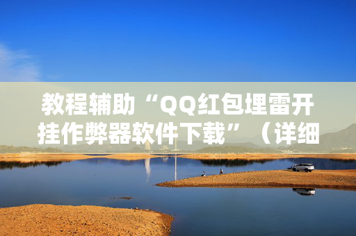 教程辅助“QQ红包埋雷开挂作弊器软件下载”（详细透视教程）-哔哩哔哩