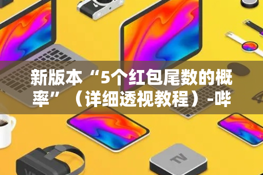 新版本“5个红包尾数的概率”（详细透视教程）-哔哩哔哩