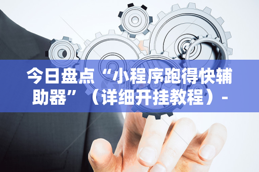 今日盘点“小程序跑得快辅助器”（详细开挂教程）-哔哩哔哩