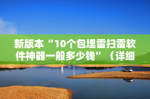 新版本“10个包埋雷扫雷软件神器一般多少钱”（详细透视教程）-哔哩哔哩