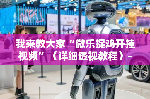 我来教大家“微乐捉鸡开挂视频”（详细透视教程）-哔哩哔哩
