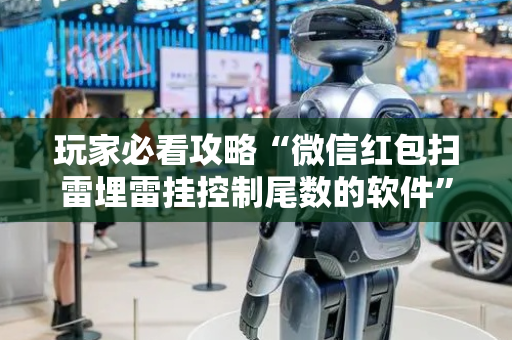 玩家必看攻略“微信红包扫雷埋雷挂控制尾数的软件”（详细透视教程）-哔哩哔哩