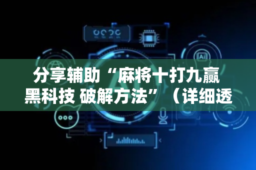 分享辅助“麻将十打九赢 黑科技 破解方法”（详细透视教程）-哔哩哔哩
