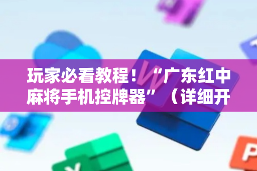 玩家必看教程！“广东红中麻将手机控牌器”（详细开挂教程）-哔哩哔哩