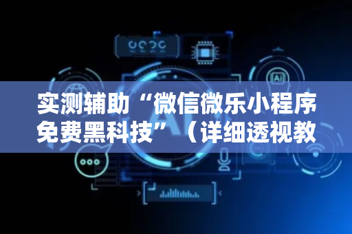 实测辅助“微信微乐小程序免费黑科技”（详细透视教程）-哔哩哔哩
